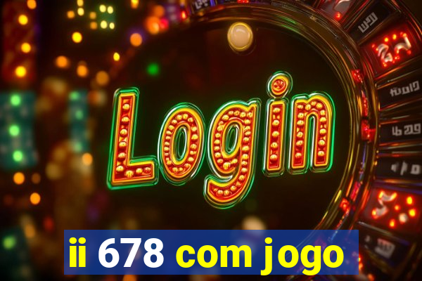 ii 678 com jogo