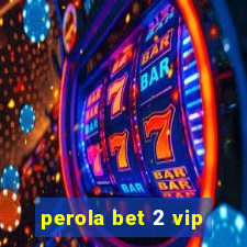 perola bet 2 vip