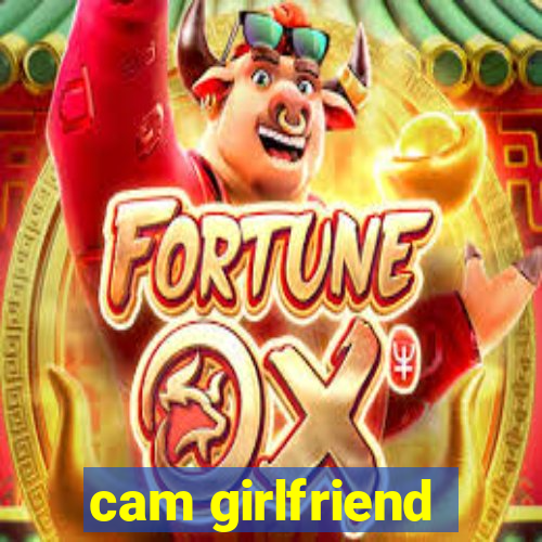 cam girlfriend