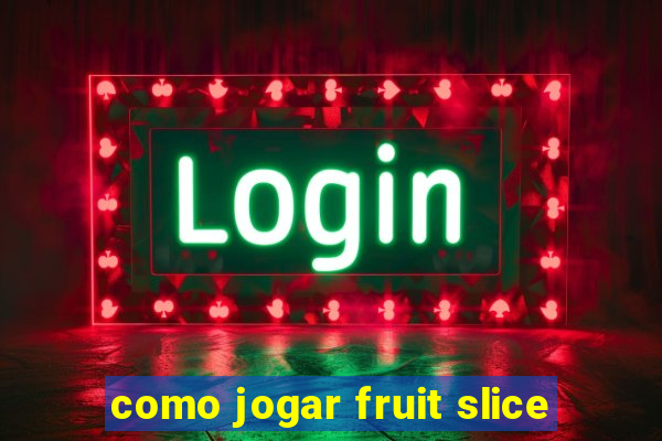 como jogar fruit slice