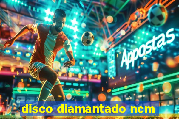 disco diamantado ncm