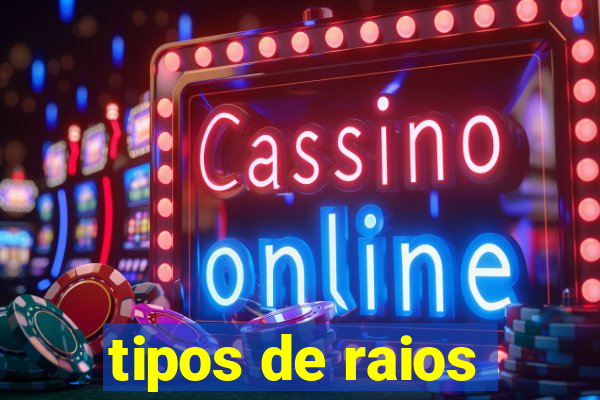 tipos de raios