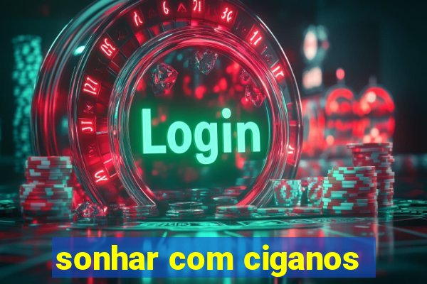 sonhar com ciganos