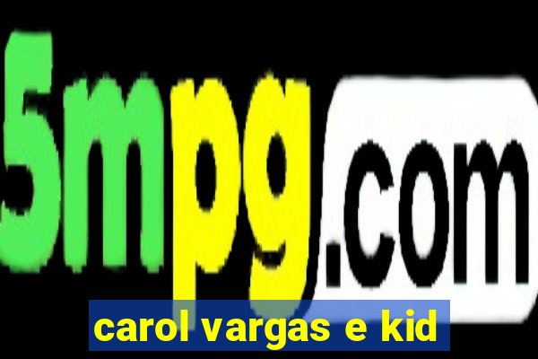 carol vargas e kid