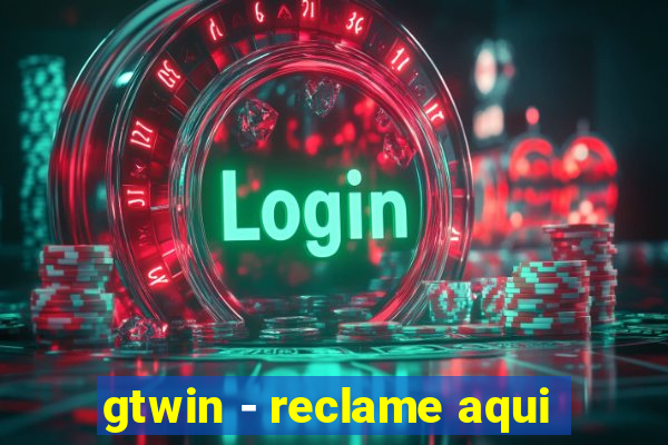 gtwin - reclame aqui