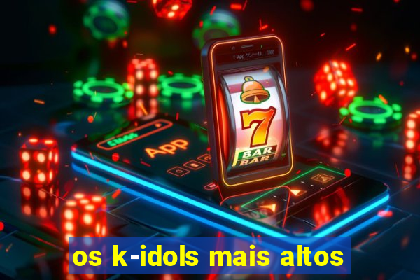 os k-idols mais altos