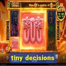 tiny decisions