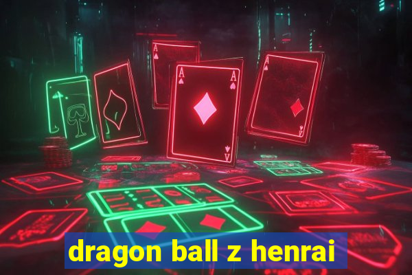 dragon ball z henrai