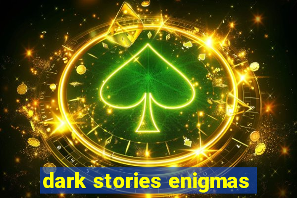 dark stories enigmas