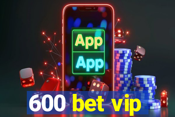 600 bet vip