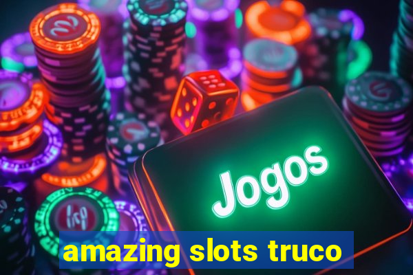 amazing slots truco