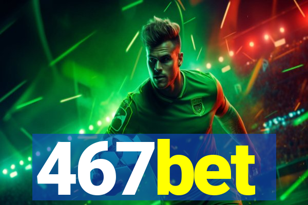 467bet