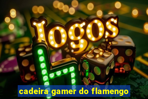 cadeira gamer do flamengo