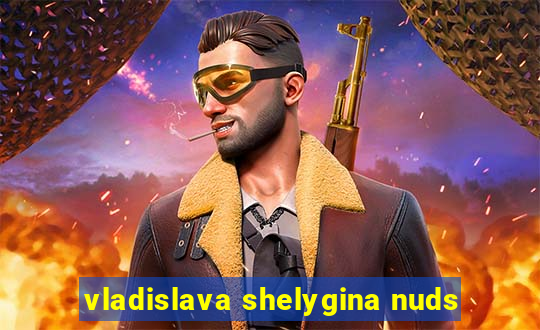 vladislava shelygina nuds