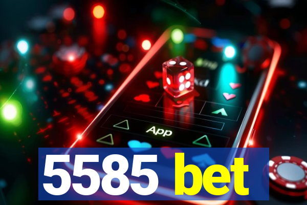 5585 bet