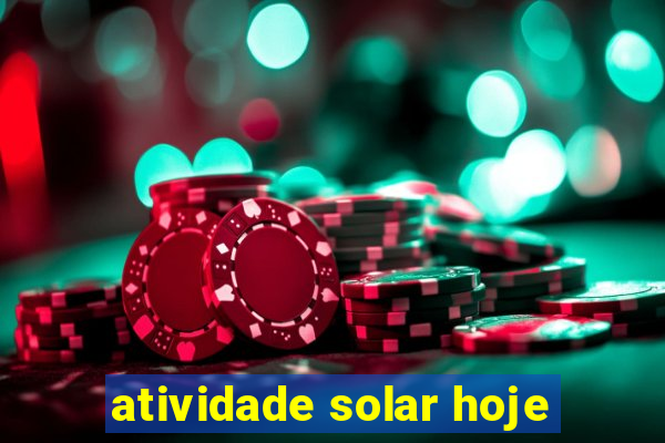 atividade solar hoje