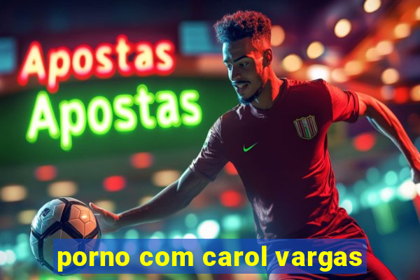 porno com carol vargas