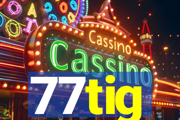 77tig