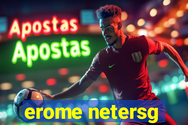 erome netersg