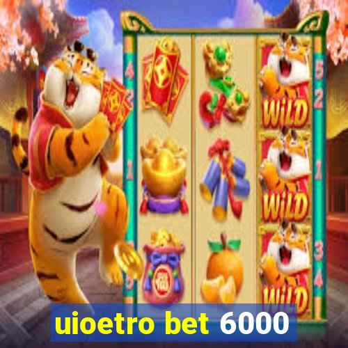 uioetro bet 6000