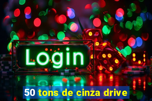 50 tons de cinza drive