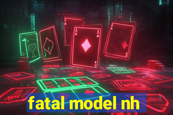 fatal model nh