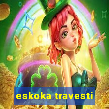 eskoka travesti