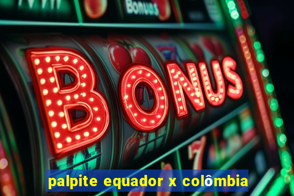 palpite equador x colômbia