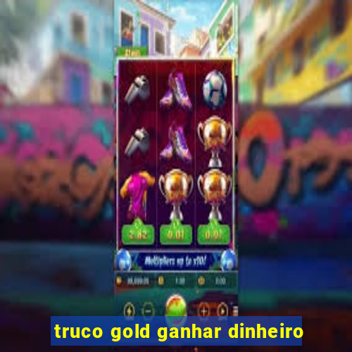 truco gold ganhar dinheiro