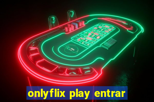 onlyflix play entrar