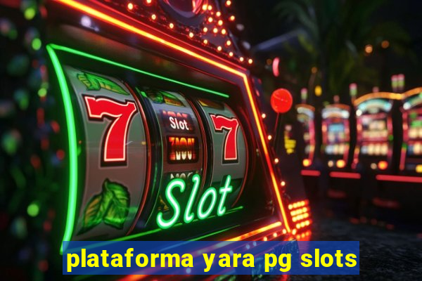 plataforma yara pg slots