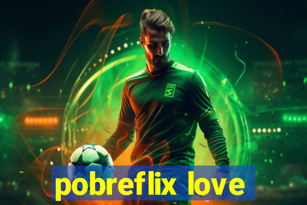 pobreflix love