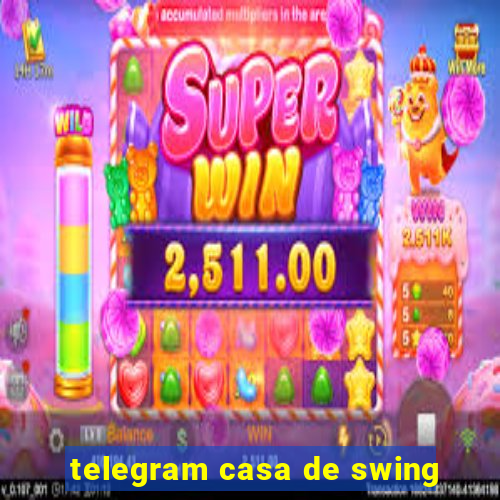 telegram casa de swing