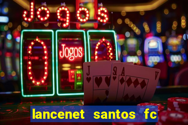 lancenet santos fc ultimas noticias