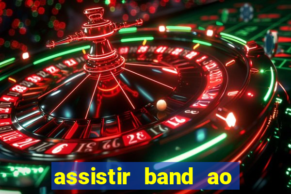 assistir band ao vivo gratis