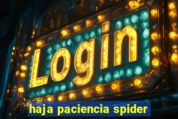 haja paciencia spider