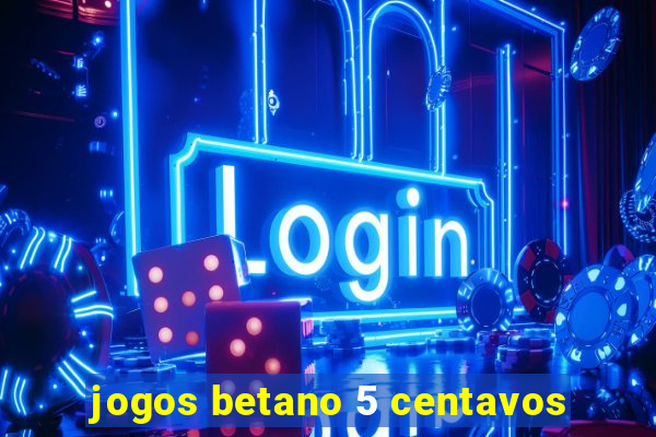 jogos betano 5 centavos