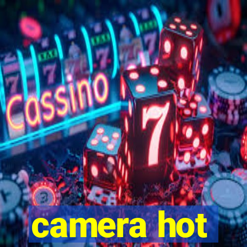 camera hot