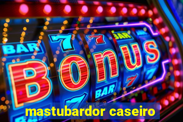 mastubardor caseiro