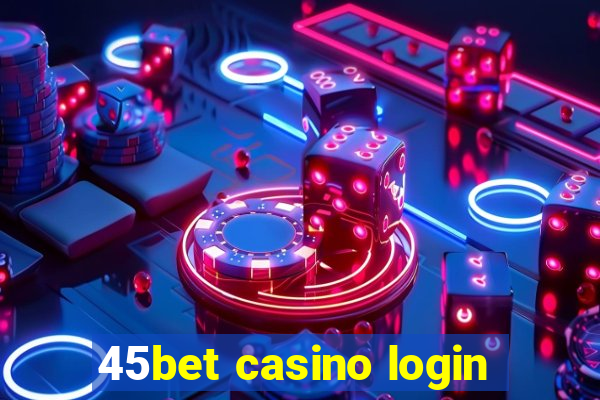 45bet casino login