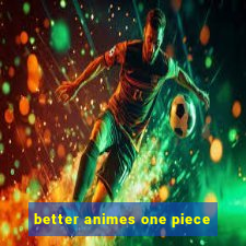 better animes one piece