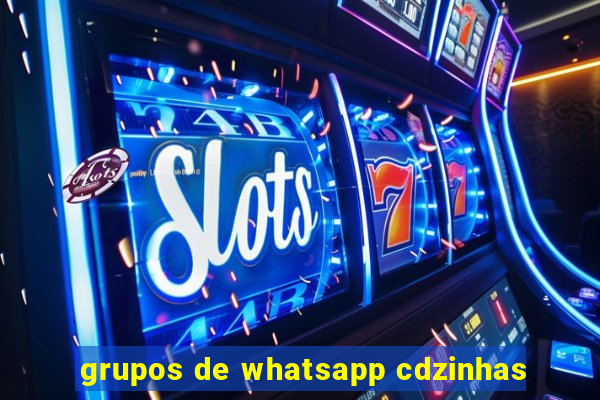 grupos de whatsapp cdzinhas