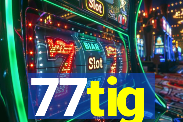 77tig