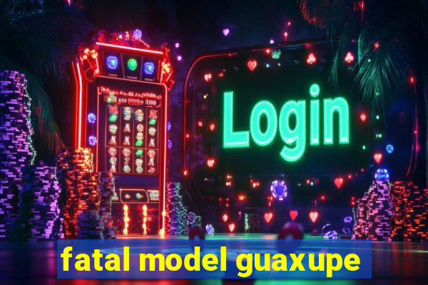 fatal model guaxupe