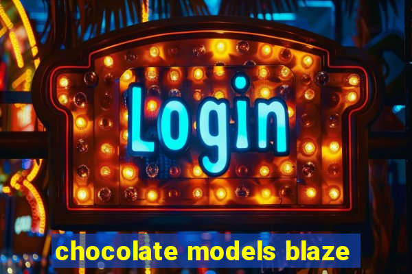 chocolate models blaze