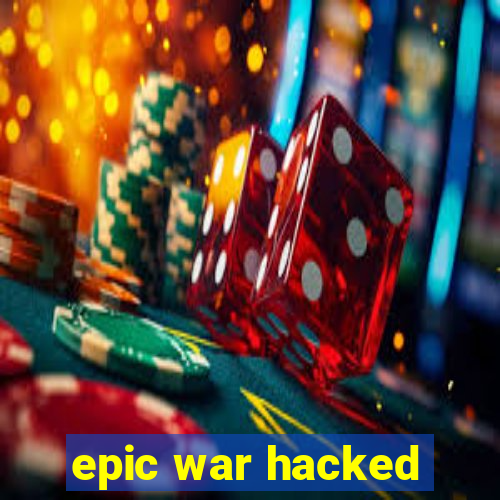 epic war hacked