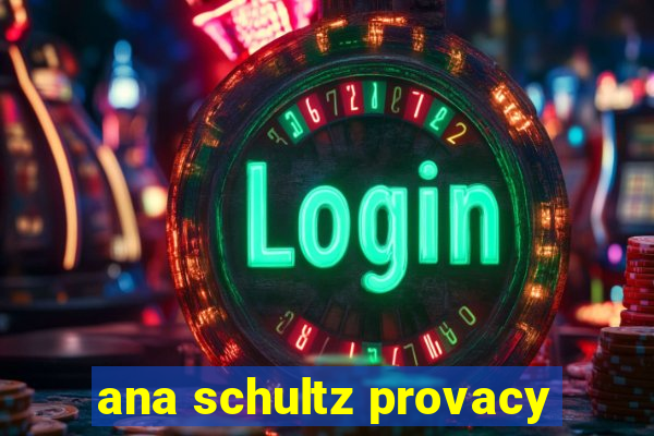 ana schultz provacy