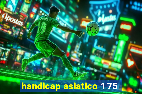 handicap asiatico 1 75