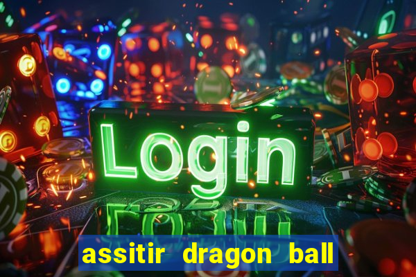 assitir dragon ball z dublado