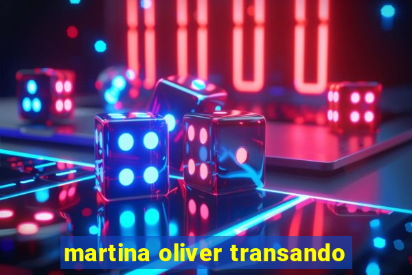 martina oliver transando